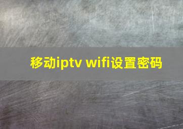 移动iptv wifi设置密码